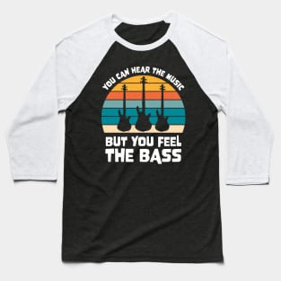 Funny YOU CAN HEAR THE MUSIC BUT YOU FEEL THE BASS PLAYER Baseball T-Shirt